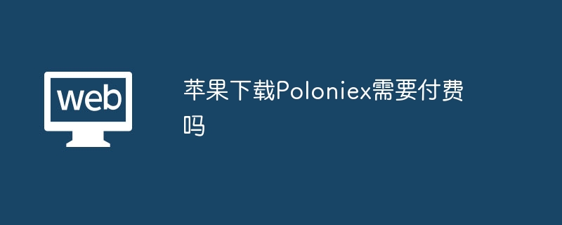 苹果下载Poloniex需要付费吗